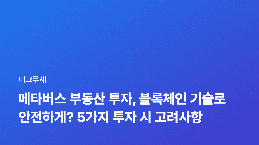 메타버스 부동산 투자, 블록체인 기술로 안전하게? 5가지 투자 시 고려사항