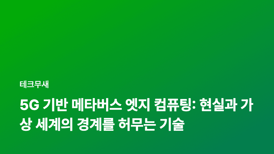 5G 기반 메타버스 엣지 컴퓨팅: 현실과 가상 세계의 경계를 허무는 기술
