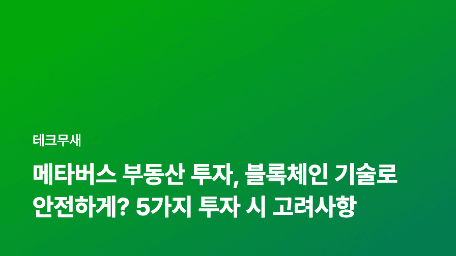 메타버스 부동산 투자, 블록체인 기술로 안전하게? 5가지 투자 시 고려사항