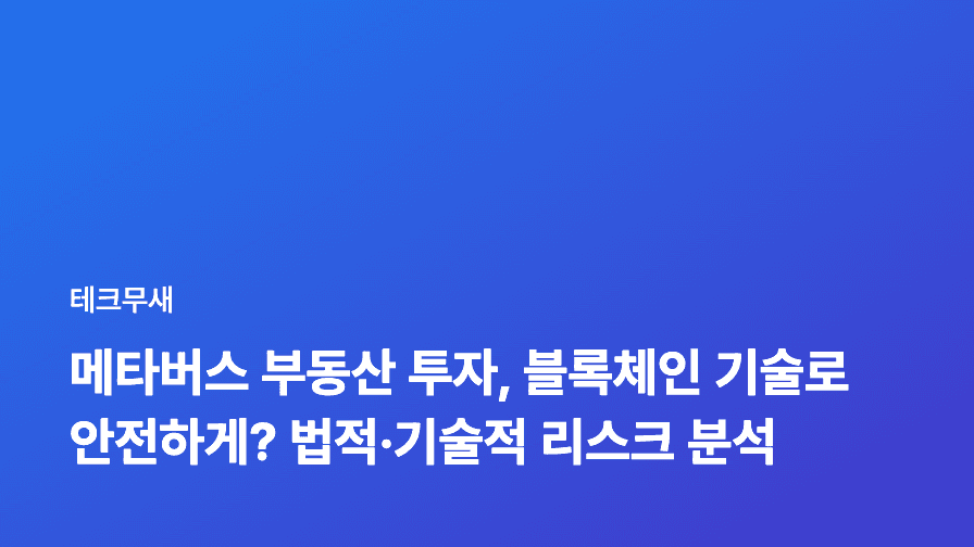 메타버스 부동산 투자, 블록체인 기술로 안전하게? 법적·기술적 리스크 분석
